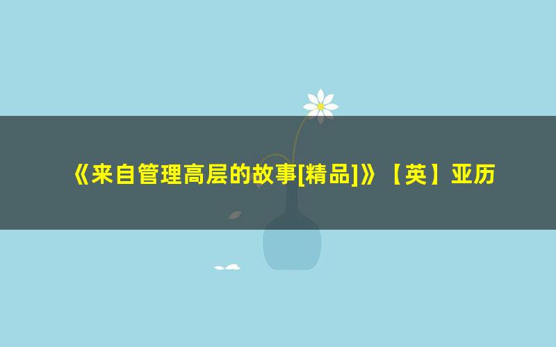 《来自管理高层的故事[精品]》【英】亚历山大