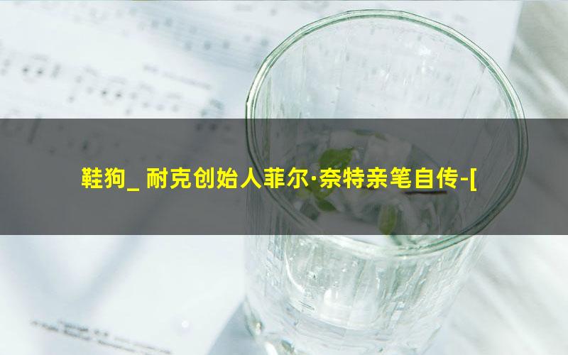 鞋狗_ 耐克创始人菲尔·奈特亲笔自传-[美]菲尔·奈特(Phil Knight).epub pdf/azw3/mobi电子版百度夸克网盘免费下载