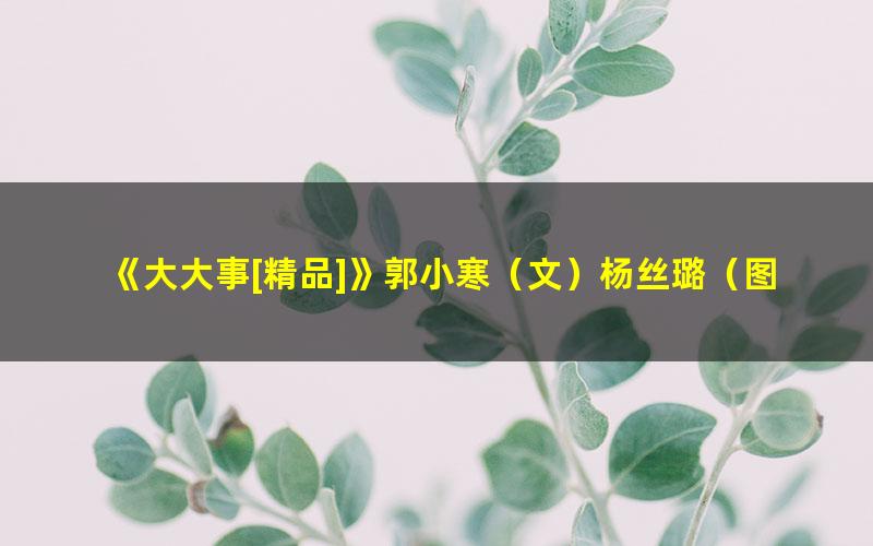 《大大事[精品]》郭小寒（文）杨丝璐（图）