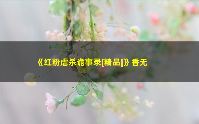 《红粉虐杀诡事录[精品]》香无