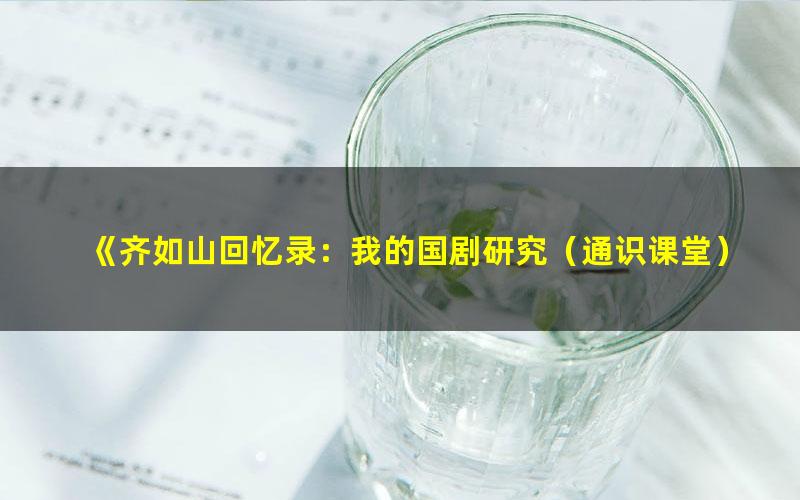 《齐如山回忆录：我的国剧研究（通识课堂）[精品]》齐如山