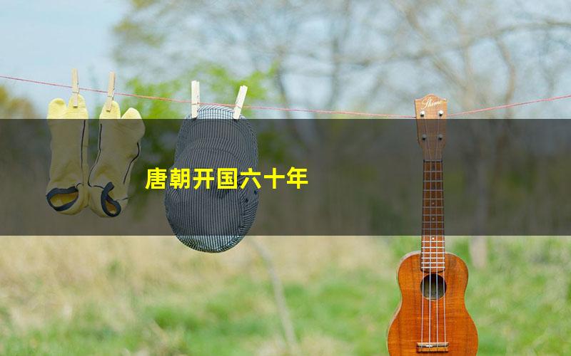 唐朝开国六十年