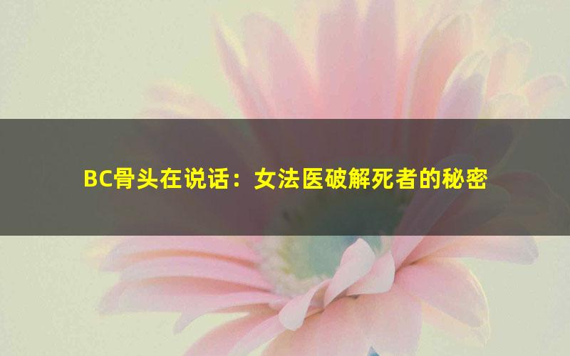 BC骨头在说话：女法医破解死者的秘密