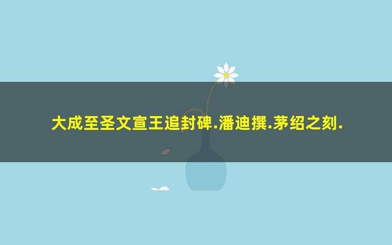 大成至圣文宣王追封碑.潘迪撰.茅绍之刻.元大德11年刻.附孔子行教画赞.清拓本