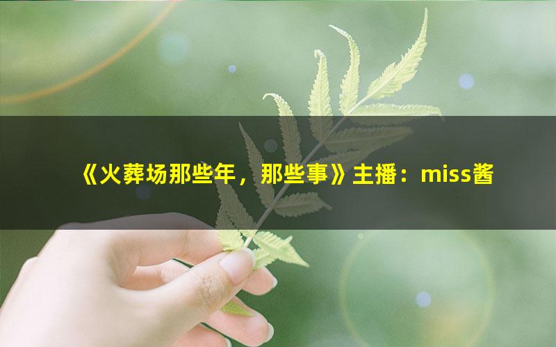 《火葬场那些年，那些事》主播：miss酱油君 1457集完