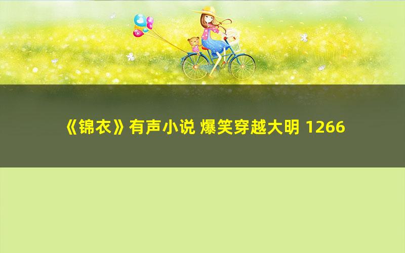 《锦衣》有声小说 爆笑穿越大明 1266集完结[mp3]