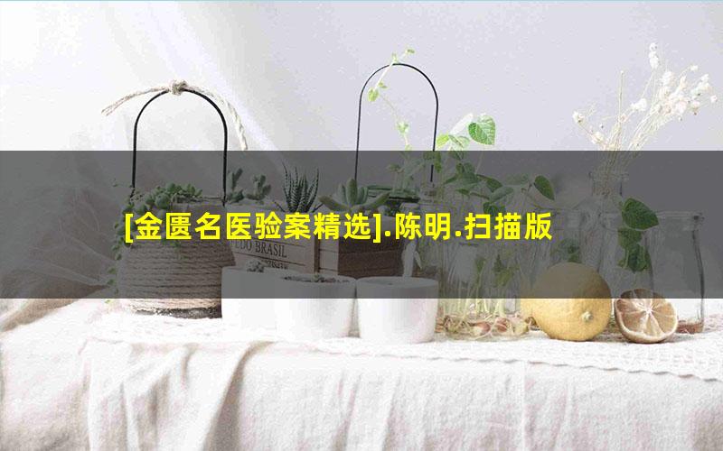 [金匮名医验案精选].陈明.扫描版