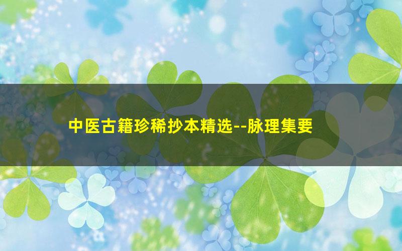 中医古籍珍稀抄本精选--脉理集要