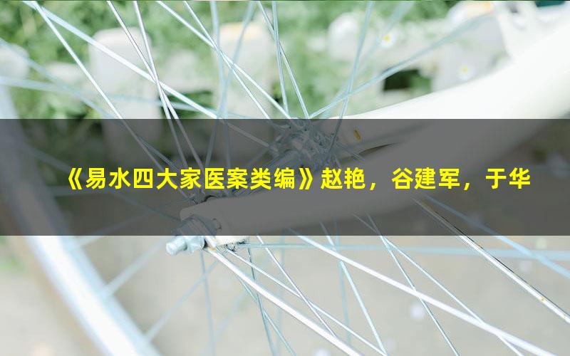 《易水四大家医案类编》赵艳，谷建军，于华芸编