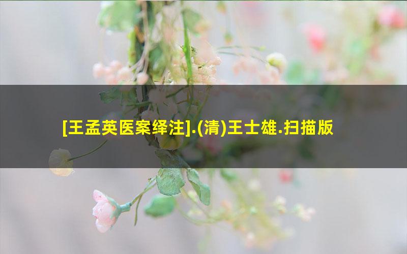 [王孟英医案绎注].?清王士雄.扫描版?1