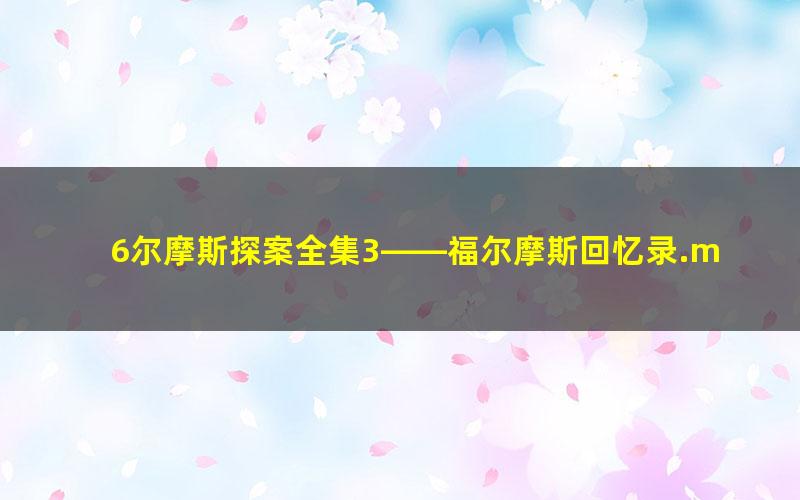6尔摩斯探案全集3——福尔摩斯回忆录.mobi