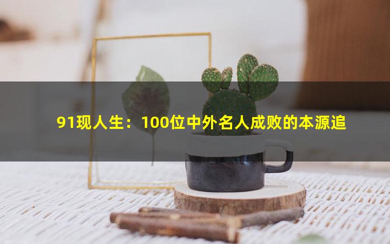 91现人生：100位中外名人成败的本源追溯.mobi