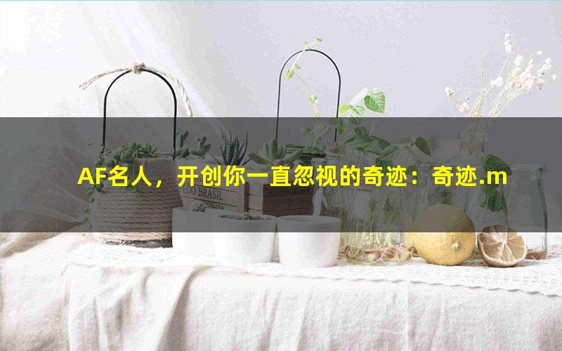 AF名人，开创你一直忽视的奇迹：奇迹.mobi