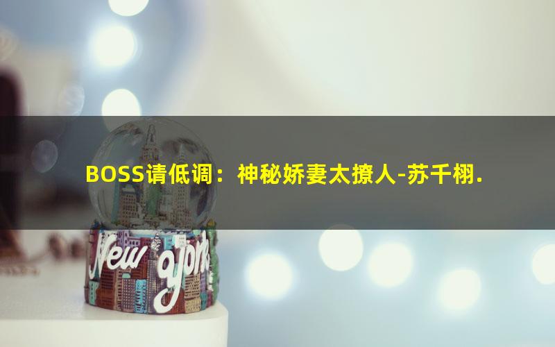 BOSS请低调：神秘娇妻太撩人-苏千栩.txt