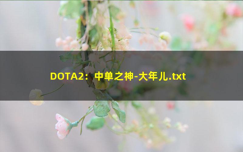 DOTA2：中单之神-大年儿.txt