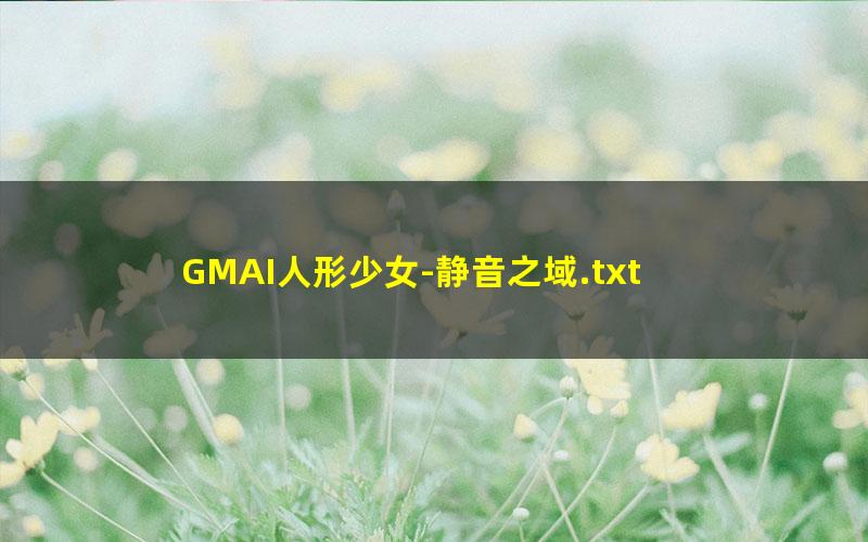 GMAI人形少女-静音之域.txt