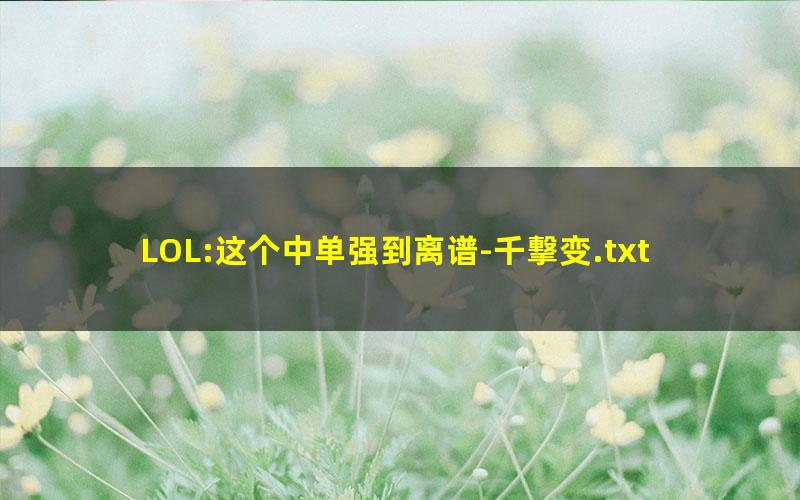 LOL:这个中单强到离谱-千撃变.txt