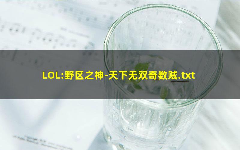 LOL:野区之神-天下无双奇数贼.txt
