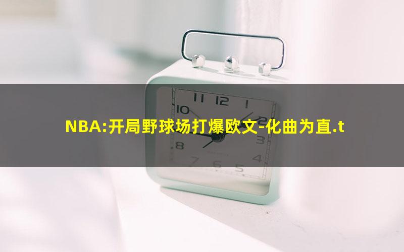 NBA:开局野球场打爆欧文-化曲为直.txt