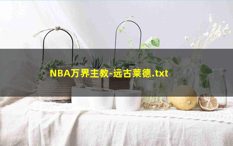 NBA万界主教-远古莱德.txt