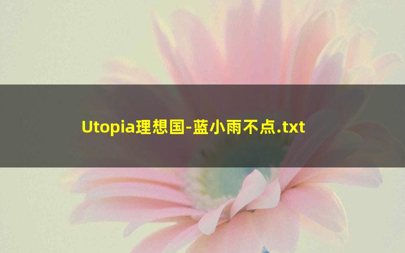 Utopia理想国-蓝小雨不点.txt