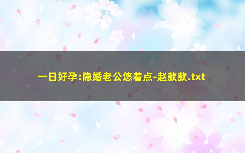 一日好孕:隐婚老公悠着点-赵款款.txt