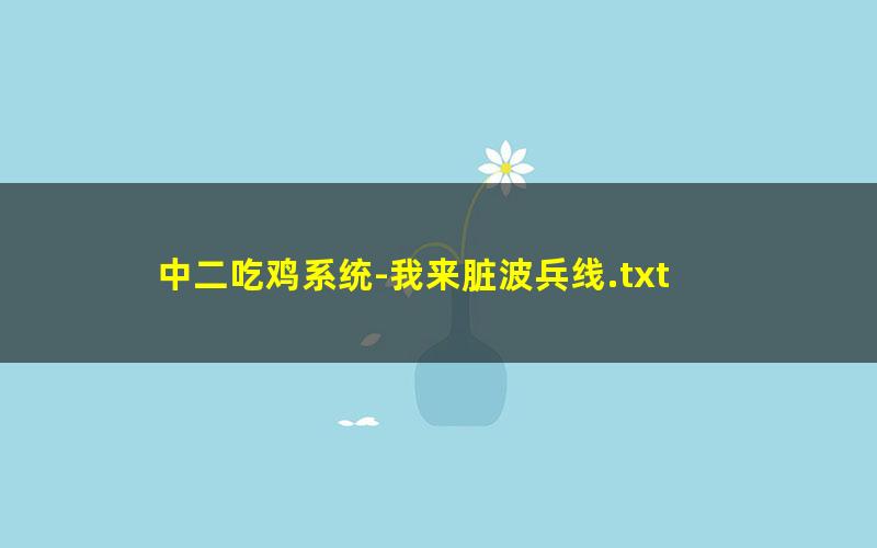中二吃鸡系统-我来脏波兵线.txt