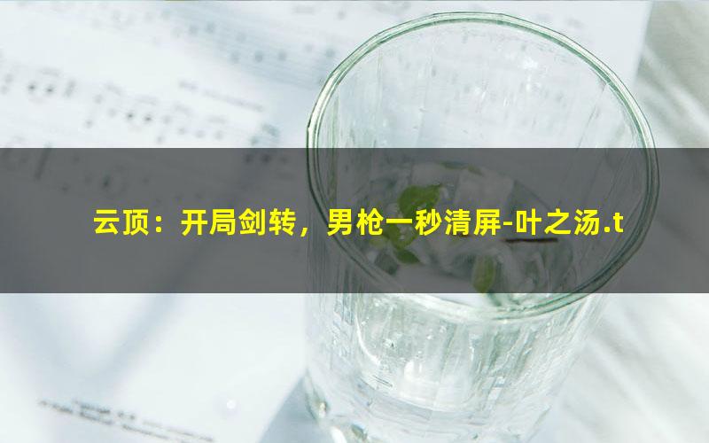 云顶：开局剑转，男枪一秒清屏-叶之汤.txt