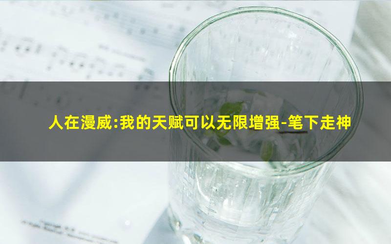 人在漫威:我的天赋可以无限增强-笔下走神.txt