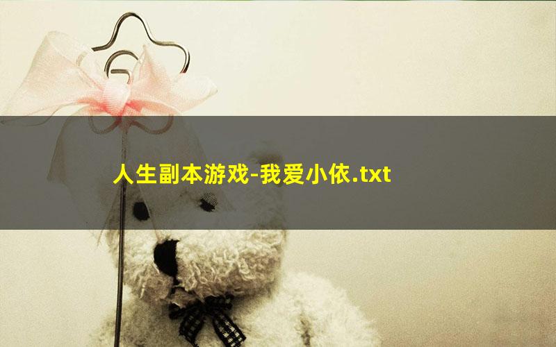 人生副本游戏-我爱小依.txt
