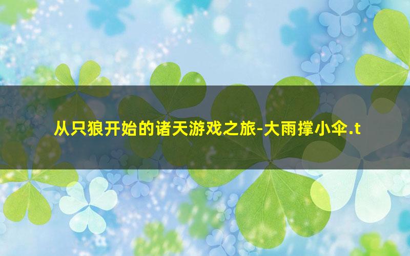 从只狼开始的诸天游戏之旅-大雨撑小伞.txt