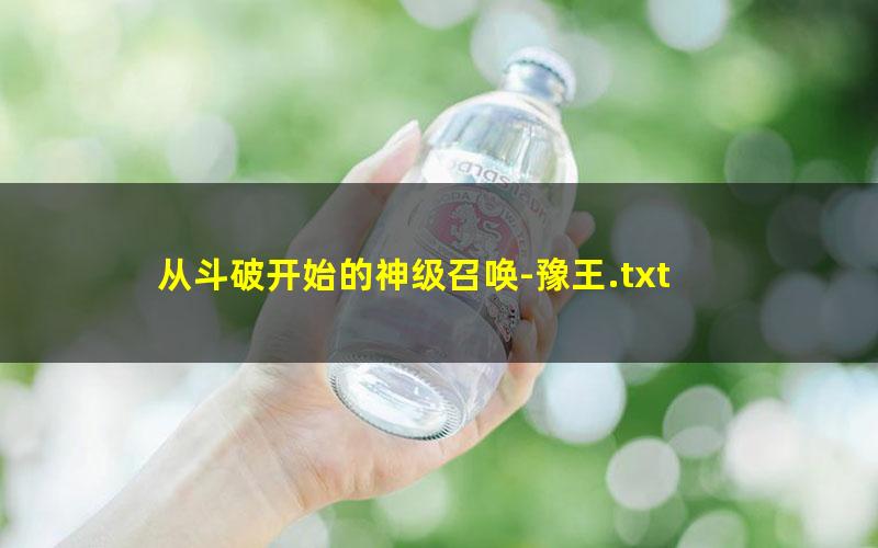 从斗破开始的神级召唤-豫王.txt