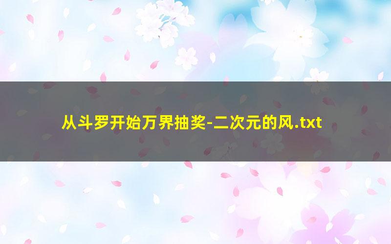 从斗罗开始万界抽奖-二次元的风.txt