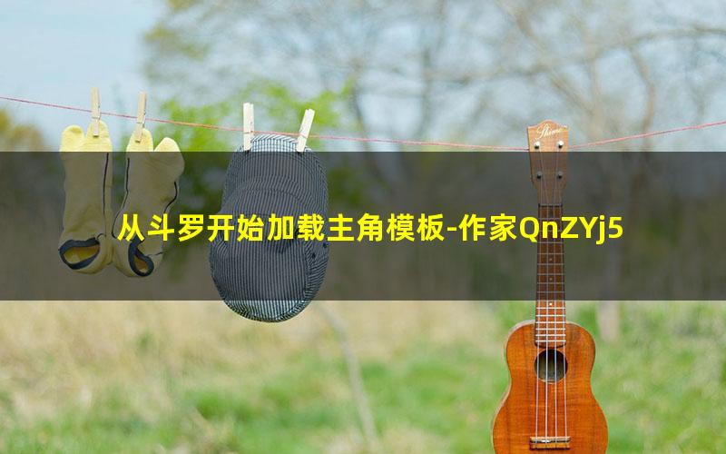 从斗罗开始加载主角模板-作家QnZYj5.txt