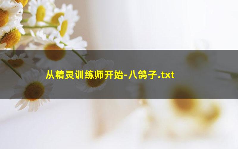 从精灵训练师开始-八鸽子.txt