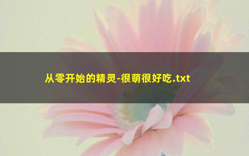 从零开始的精灵-很萌很好吃.txt