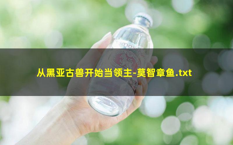 从黑亚古兽开始当领主-莫智章鱼.txt