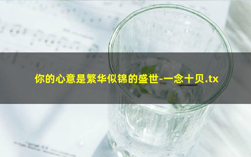 你的心意是繁华似锦的盛世-一念十贝.txt