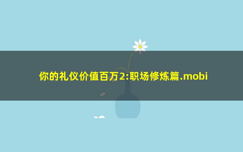你的礼仪价值百万2:职场修炼篇.mobi