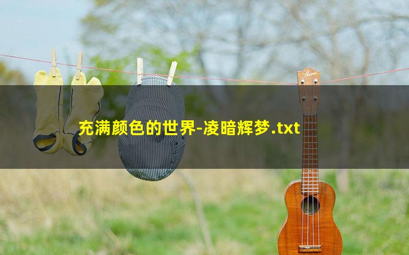 充满颜色的世界-凌暗辉梦.txt
