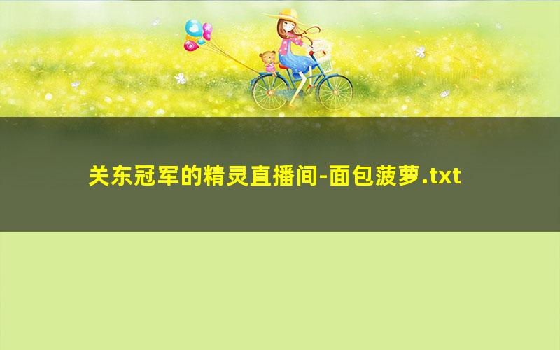 关东冠军的精灵直播间-面包菠萝.txt