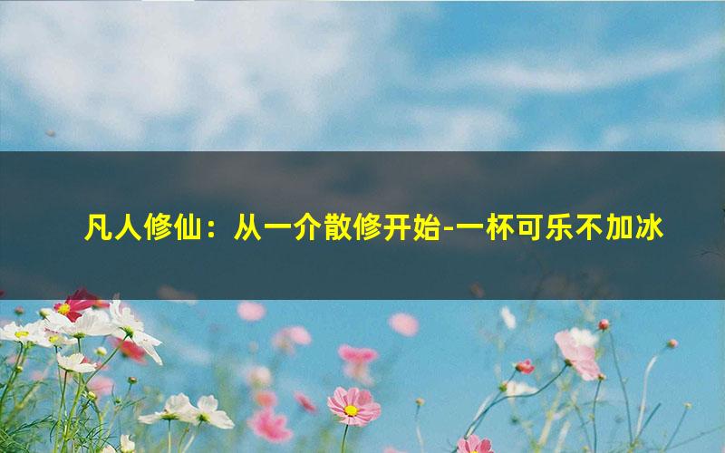 凡人修仙：从一介散修开始-一杯可乐不加冰.txt