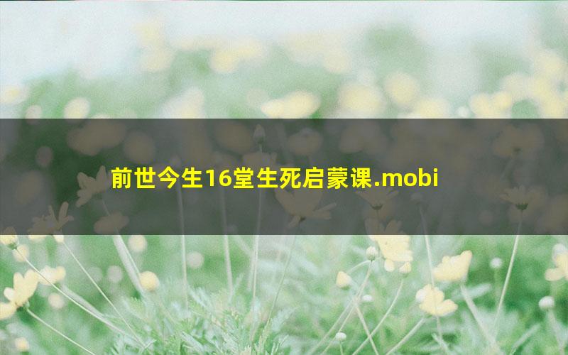 前世今生16堂生死启蒙课.mobi