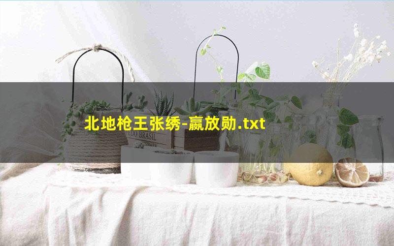 北地枪王张绣-嬴放勋.txt