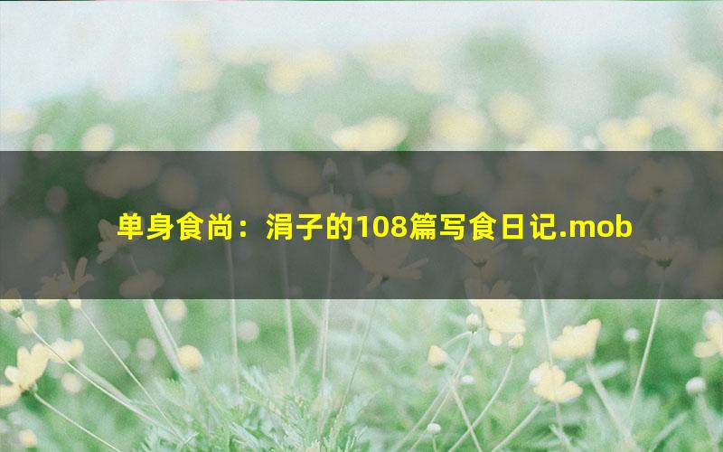 单身食尚：涓子的108篇写食日记.mobi txt/pdf/azw3/mobi电子版百度夸克网盘下载