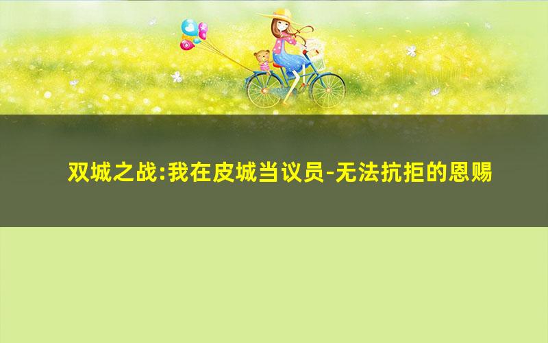 双城之战:我在皮城当议员-无法抗拒的恩赐.txt