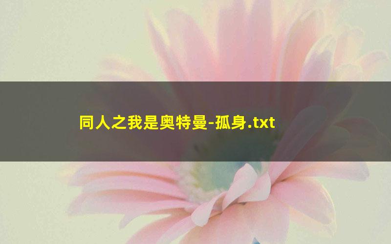 同人之我是奥特曼-孤身.txt