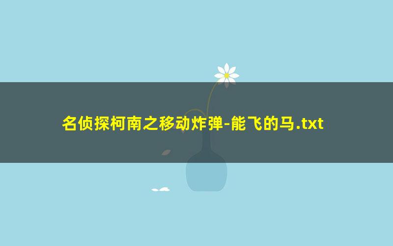 名侦探柯南之移动炸弹-能飞的马.txt