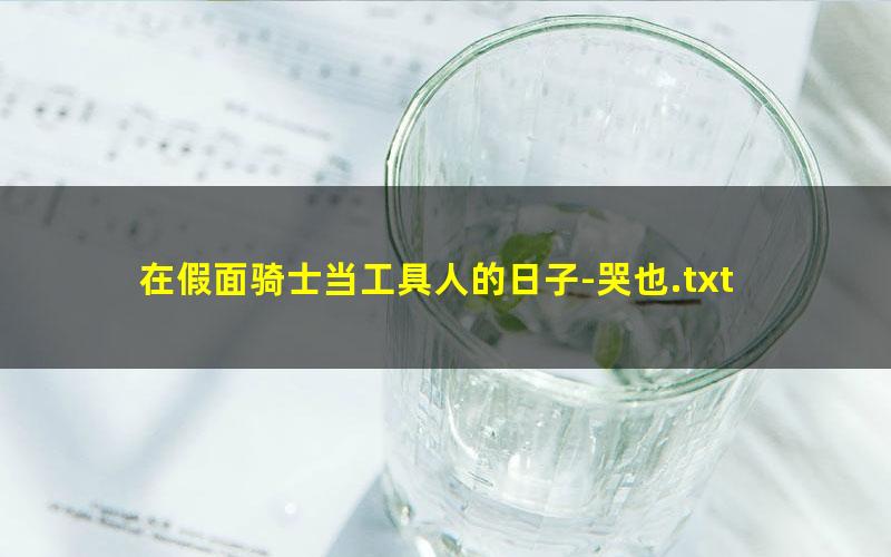 在假面骑士当工具人的日子-哭也.txt