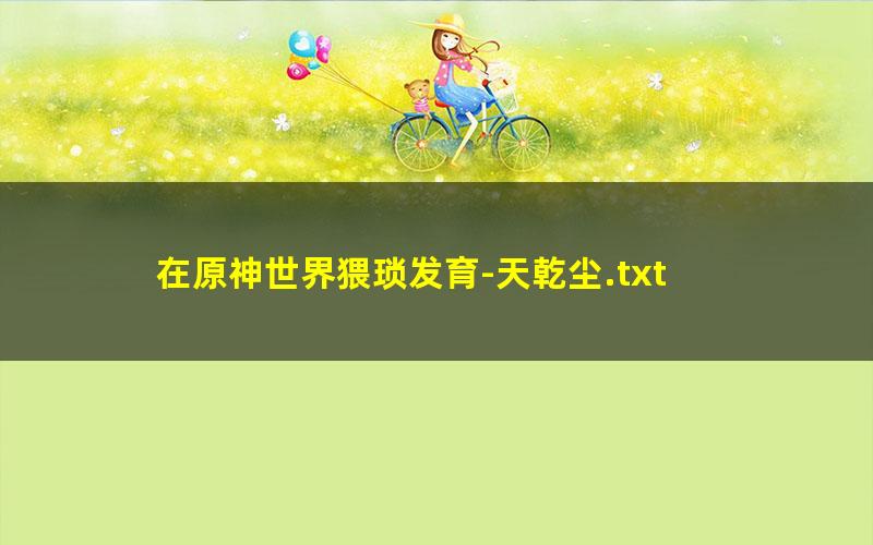 在原神世界猥琐发育-天乾尘.txt